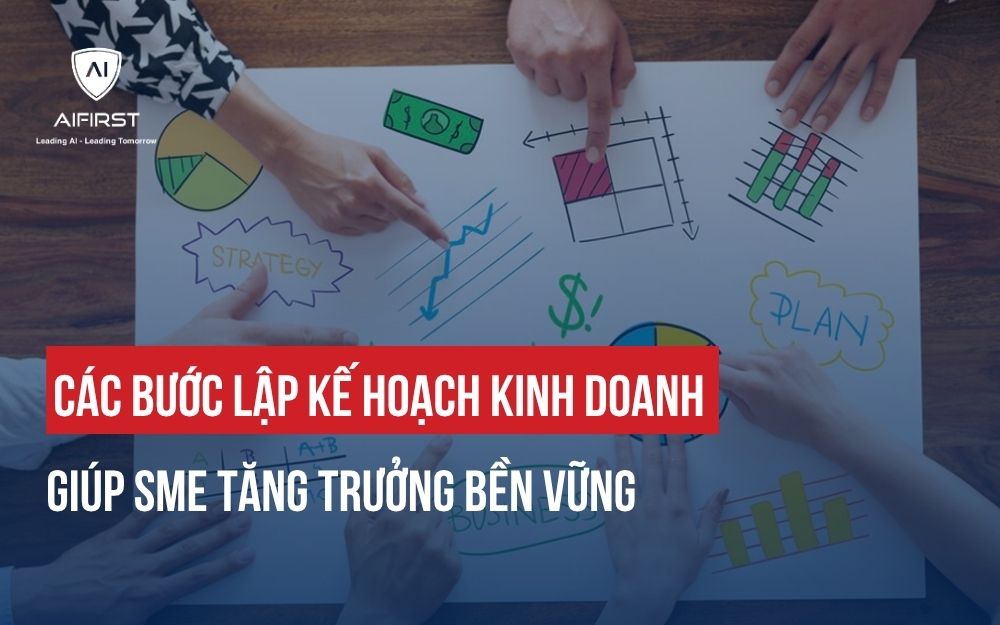 CÁC BƯỚC LẬP KẾ HOẠCH KINH DOANH GIÚP SME TĂNG TRƯỞNG BỀN VỮNG